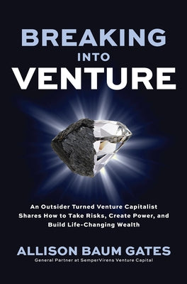 Breaking Into Venture: An Outsider Turned Venture Capitalist Shares How to Take Risks, Create Power, and Build Life-Changing Wealth - Hardcover | Diverse Reads