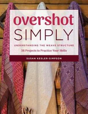 Overshot Simply: Understanding the Weave Structure 38 Projects to Practice Your Skills - Paperback | Diverse Reads