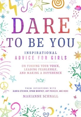 Dare to Be You: Inspirational Advice for Girls on Finding Your Voice, Leading Fearlessly, and Making a Difference - Paperback | Diverse Reads