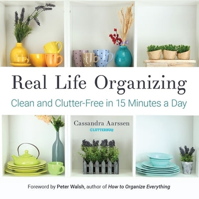 Real Life Organizing: Clean and Clutter-Free in 15 Minutes a Day (Feng Shui Decorating, For fans of Cluttered Mess) - Paperback | Diverse Reads