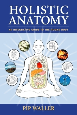Holistic Anatomy: An Integrative Guide to the Human Body - Paperback | Diverse Reads
