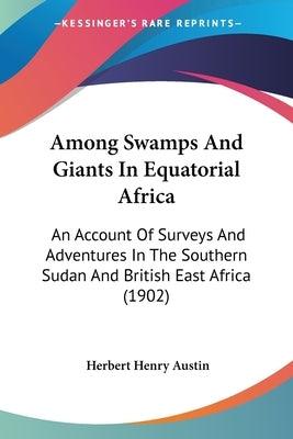 Among Swamps And Giants In Equatorial Africa: An Account Of Surveys And Adventures In The Southern Sudan And British East Africa (1902) - Paperback | Diverse Reads