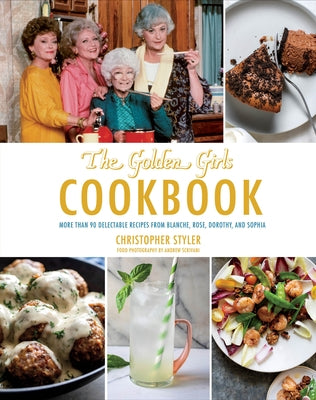The Golden Girls Cookbook: More than 90 Delectable Recipes from Blanche, Rose, Dorothy, and Sophia - Hardcover | Diverse Reads