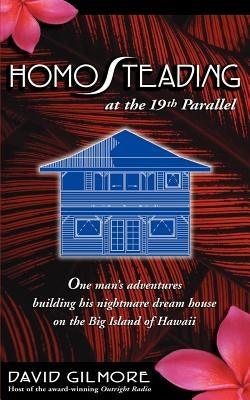 Homosteading at the 19th Parallel: One Man's Adventures Building His Nightmare Dream House on the Big Island of Hawaii - Paperback | Diverse Reads
