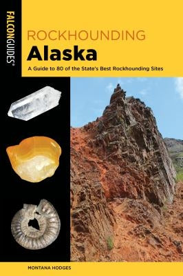 Rockhounding Alaska: A Guide to 80 of the State's Best Rockhounding Sites - Paperback | Diverse Reads