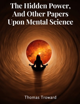 The Hidden Power, And Other Papers Upon Mental Science - Paperback | Diverse Reads