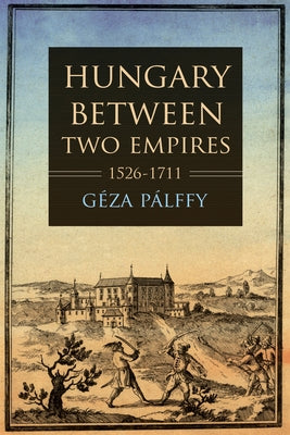 Hungary between Two Empires 1526-1711 - Paperback | Diverse Reads