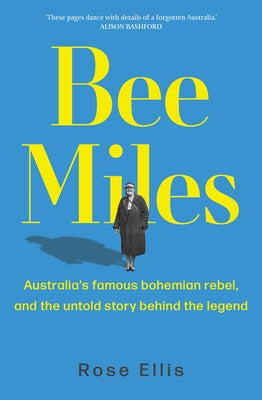 Bee Miles: Australia's Famous Bohemian Rebel, and the Untold Story Behind the Legend - Paperback | Diverse Reads