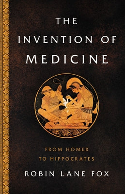 The Invention of Medicine: From Homer to Hippocrates - Hardcover | Diverse Reads