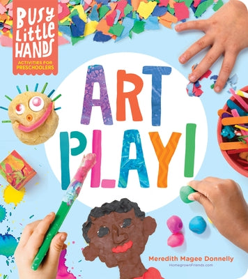 Busy Little Hands: Art Play!: Activities for Preschoolers - Hardcover | Diverse Reads