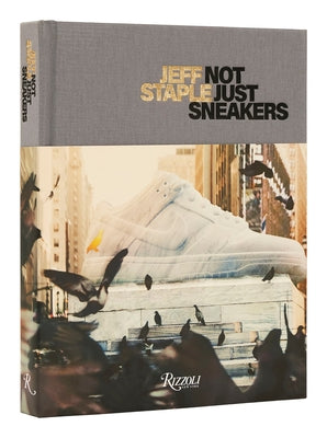 Jeff Staple: Not Just Sneakers - Hardcover | Diverse Reads
