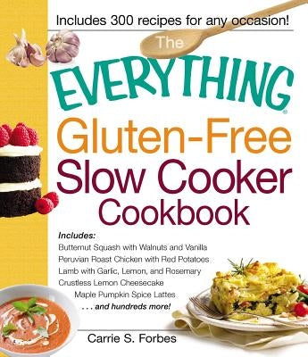 The Everything Gluten-Free Slow Cooker Cookbook: Includes Butternut Squash with Walnuts and Vanilla, Peruvian Roast Chicken with Red Potatoes, Lamb with Garlic, Lemon, and Rosemary, Crustless Lemon Cheesecake, Maple Pumpkin Spice Lattes...and hundreds mor - Paperback | Diverse Reads