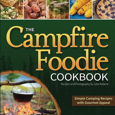 The Campfire Foodie Cookbook: Simple Camping Recipes with Gourmet Appeal - Paperback | Diverse Reads