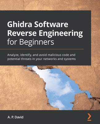 Ghidra Software Reverse Engineering for Beginners: Analyze, identify, and avoid malicious code and potential threats in your networks and systems - Paperback | Diverse Reads