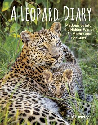 A Leopard Diary: My Journey Into the Hidden World of a Mother and Her Cubs - Hardcover | Diverse Reads