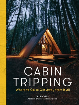 Cabin Tripping: Where to Go to Get Away from It All - Hardcover | Diverse Reads