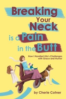 Breaking Your Neck is a Pain in the Butt: How I Handled Life's Challenges with Grace and Humor - Paperback | Diverse Reads