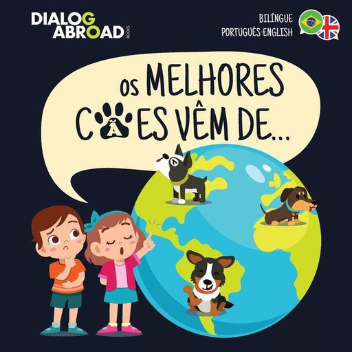 Os Melhores Cães Vêm De... (Bilíngue Português-English): Uma Busca Global para Encontrar a Raça de Cão Perfeita - Paperback | Diverse Reads