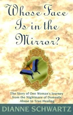 Whose Face Is in the Mirror?: The Story of One Woman's Journey from the Nightmare of Domestic Abuse to True Healing - Paperback | Diverse Reads