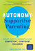 Autonomy-Supportive Parenting: Reduce Parental Burnout and Raise Competent, Confident Children - Paperback | Diverse Reads