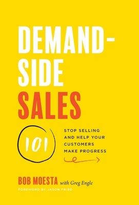 Demand-Side Sales 101: Stop Selling and Help Your Customers Make Progress - Hardcover | Diverse Reads