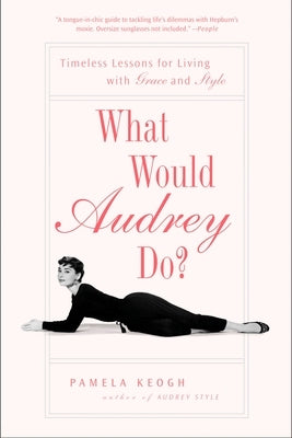 What Would Audrey Do?: Timeless Lessons for Living with Grace and Style - Paperback | Diverse Reads