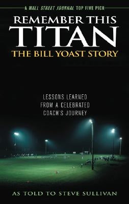 Remember This Titan: The Bill Yoast Story: Lessons Learned from a Celebrated Coach's Journey As Told to Steve Sullivan - Paperback | Diverse Reads