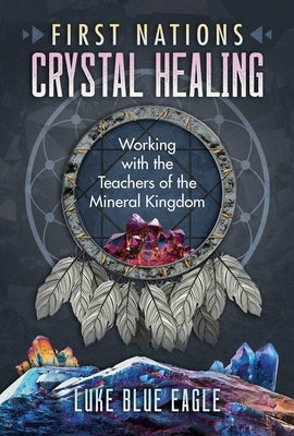 First Nations Crystal Healing: Working with the Teachers of the Mineral Kingdom - Paperback | Diverse Reads