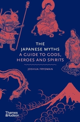 The Japanese Myths: A Guide to Gods, Heroes and Spirits - Hardcover | Diverse Reads