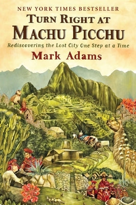 Turn Right at Machu Picchu: Rediscovering the Lost City One Step at a Time - Paperback | Diverse Reads