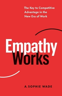 Empathy Works: The Key to Competitive Advantage in the New Era of Work - Paperback | Diverse Reads