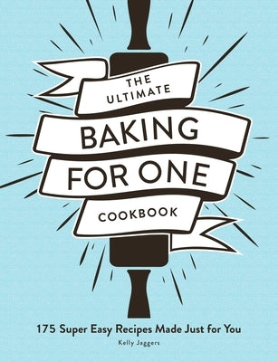 The Ultimate Baking for One Cookbook: 175 Super Easy Recipes Made Just for You - Paperback | Diverse Reads