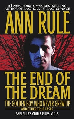 The End of the Dream: The Golden Boy Who Never Grew up and Other True Cases (Ann Rule's Crime Files Series #5) - Paperback | Diverse Reads
