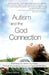 Autism and the God Connection: Redefining the Autistic Experience Through Extraordinary Accounts of Spiritual Giftedness - Paperback | Diverse Reads