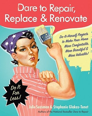 Dare to Repair, Replace & Renovate: Do-It-Herself Projects to Make Your Home More Comfortable, More Beautiful & More Valuable! - Paperback | Diverse Reads