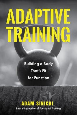 Adaptive Training: Building a Body That's Fit for Function (Men's Health and Fitness, Functional Movement, Lifestyle Fitness Equipment) - Paperback | Diverse Reads