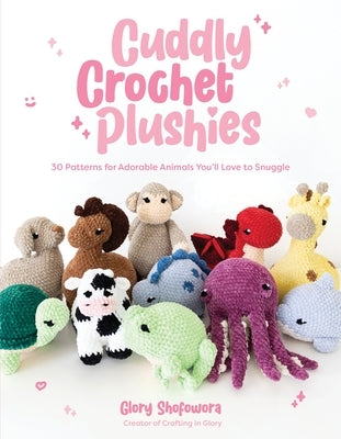 Cuddly Crochet Plushies: 30 Patterns for Adorable Animals You'll Love to Snuggle - Paperback | Diverse Reads