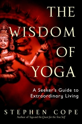 The Wisdom of Yoga: A Seeker's Guide to Extraordinary Living - Paperback | Diverse Reads