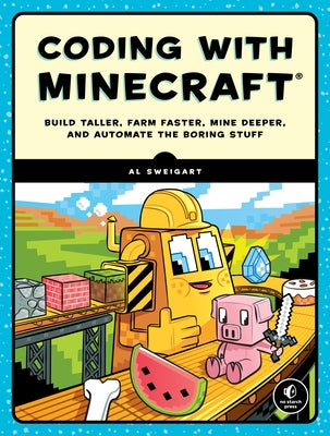 Coding with Minecraft: Build Taller, Farm Faster, Mine Deeper, and Automate the Boring Stuff - Paperback | Diverse Reads