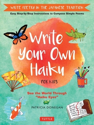 Write Your Own Haiku for Kids: Write Poetry in the Japanese Tradition - Easy Step-by-Step Instructions to Compose Simple Poems - Hardcover | Diverse Reads