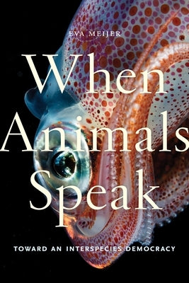 When Animals Speak: Toward an Interspecies Democracy - Paperback | Diverse Reads