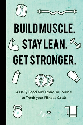 Build Muscle. Stay Lean. Get Stronger.: A Daily Food and Exercise Journal to Track your Fitness Goals (Food Diary) - Paperback | Diverse Reads
