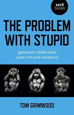 The Problem with Stupid: Ignorance, Intellectuals, Post-truth and Resistance - Paperback | Diverse Reads