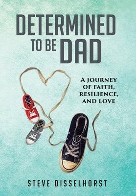 Determined To Be Dad: A Journey of Faith, Resilience, and Love - Hardcover | Diverse Reads
