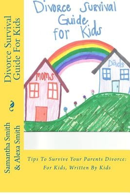 Divorce Survival Guide for Kids: Tips to Survive Your Parents Divorce: For Kids, Written by Kids - Paperback | Diverse Reads