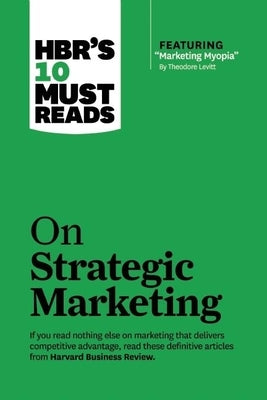 HBR's 10 Must Reads on Strategic Marketing (with featured article "Marketing Myopia," by Theodore Levitt) - Paperback | Diverse Reads