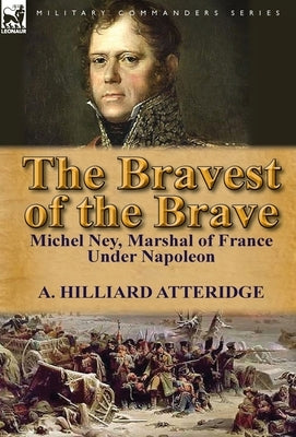 The Bravest of the Brave: Michel Ney, Marshal of France Under Napoleon - Hardcover | Diverse Reads