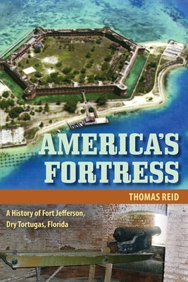 America's Fortress: A History of Fort Jefferson, Dry Tortugas, Florida - Paperback | Diverse Reads