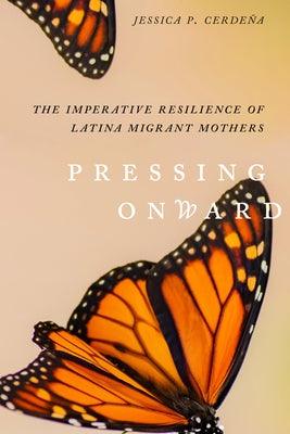 Pressing Onward: The Imperative Resilience of Latina Migrant Mothers - Hardcover
