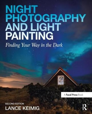 Night Photography and Light Painting: Finding Your Way in the Dark - Paperback | Diverse Reads